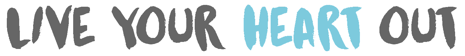LIVE YOUR HEART OUT